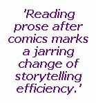 An image of text quoting from this article: 'Reading prose after comics marks a jarring change of storytelling efficienty.'