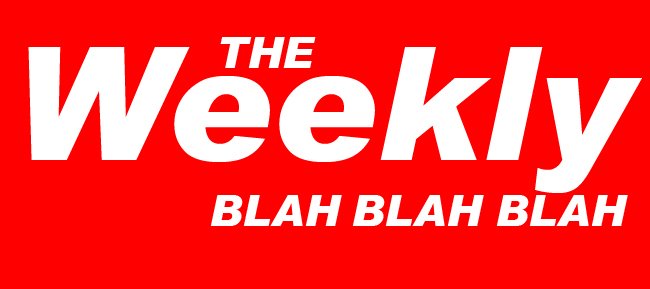 WEEKLY BLAH BLAH BLAH