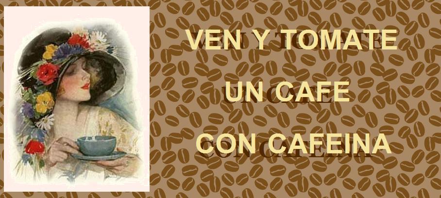 VEN Y TOMATE UN CAFE CON CAFEINA