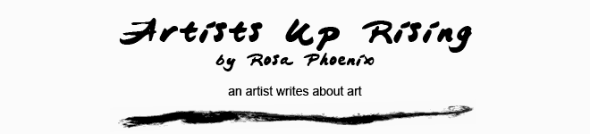 Artists Up Rising by Rosa Phoenix (Art Reviews, Artist Interviews, Art Essays)