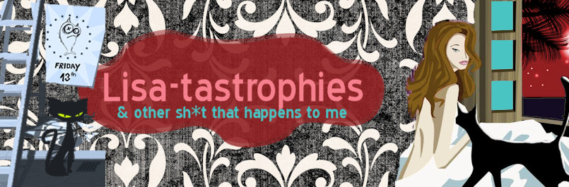 Lisa-tastrophies & other sh*t that happens to me