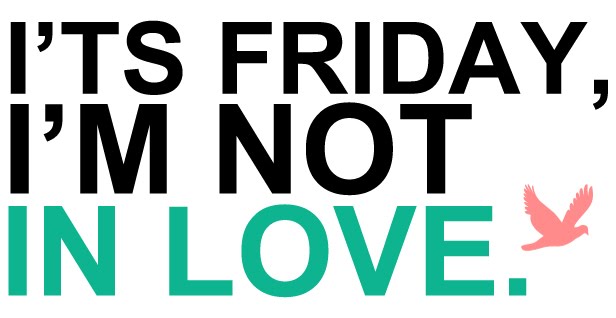 IT'S FRIDAY I'M NOT INLOVE