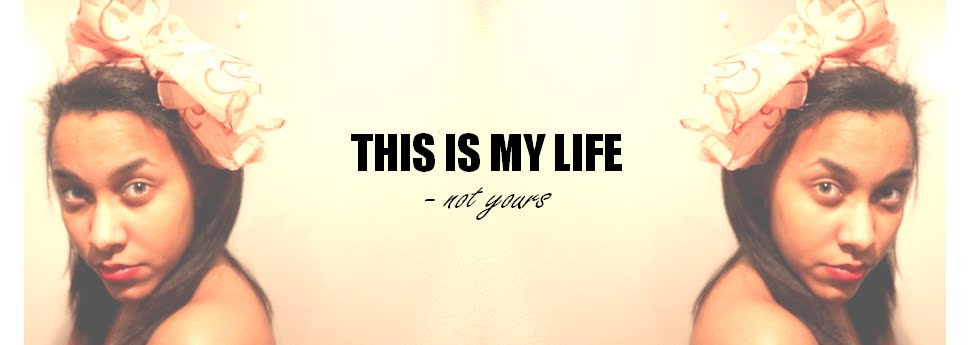 THIS IS MY LIFE - not yours