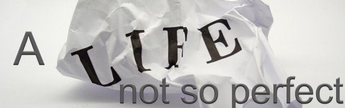 A life not so perfect