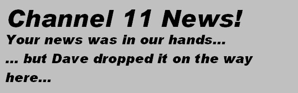 Channel 11 News!