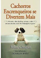 Cachorros Encrenqueiros se Divertem Mais - John Grogan