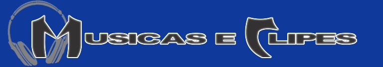 Músicas e Clipes