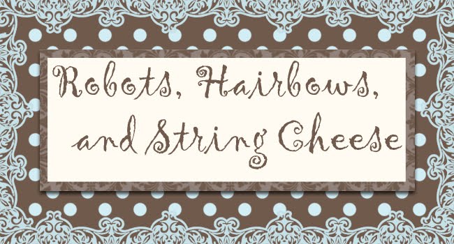 Robots, Hairbows and String Cheese