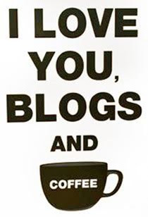 I love you, blogs and coffee