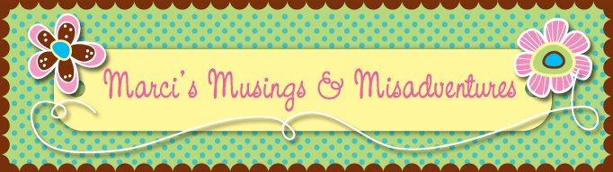 Marci's Musings and Misadventures