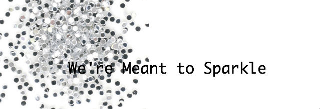We're Meant to Sparkle