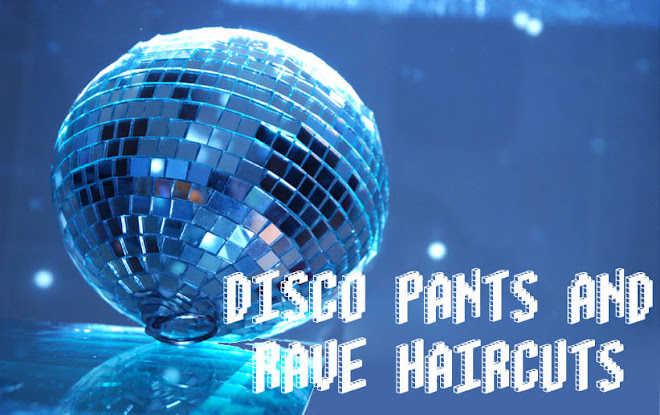 Disco Pants and Rave Haircuts