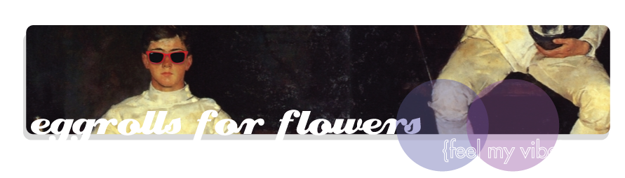 eggrolls for flowers: bianca's blog