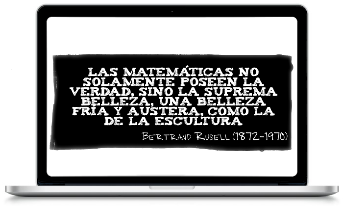 Las Matemáticas no solamente poseen la verdad, sino la suprema belleza, una belleza fría y austera, como la de la escultura - Bertrand Russell (1872-1970)