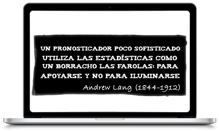 Un pronosticador poco sofisticado utiliza las estadísticas como un borracho las farolas: Para apoyarse y no para iluminarse - Andrew Lang (1844-1912)
