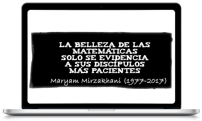 La belleza de las Matemáticas solo se evidencia a sus discípulos más pacientes - Maryam Mirzakhani (1977-2017)