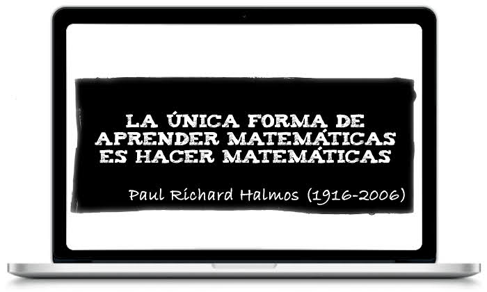 La única forma de aprender Matemáticas es hacer Matemáticas - Paul Richard Halmos (1916-2006)
